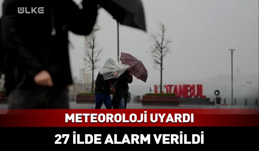 İstanbul dahil 27 il için alarm! Kuvvetli sağanak uyarısı