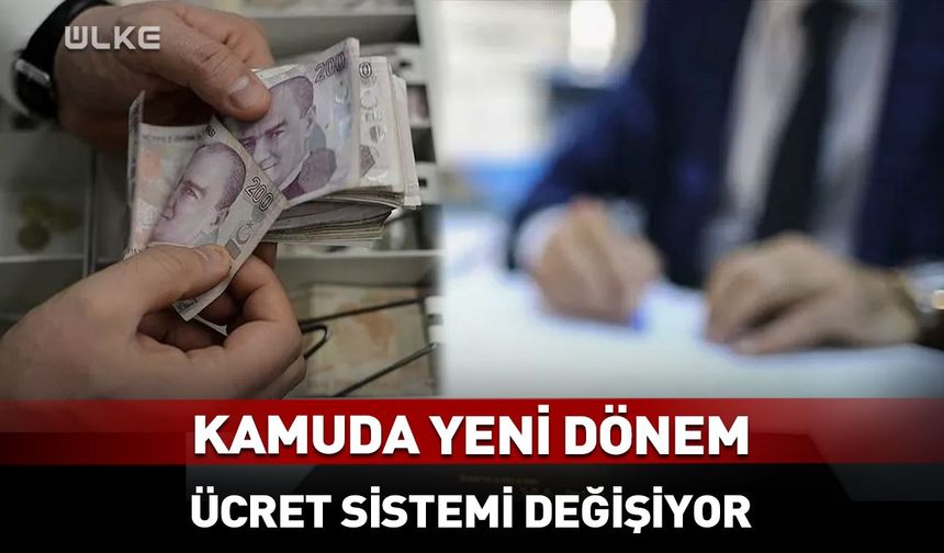 Kamu çalışanlarının ücret sisteminde yeni dönem başlıyor!