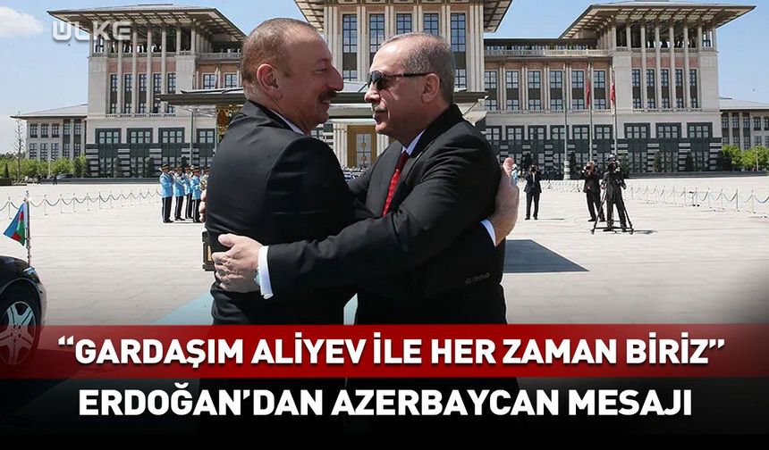 Erdoğan'dan "Azerbaycan" mesajı "Gardaşım Aliyev ile her zaman biriz"
