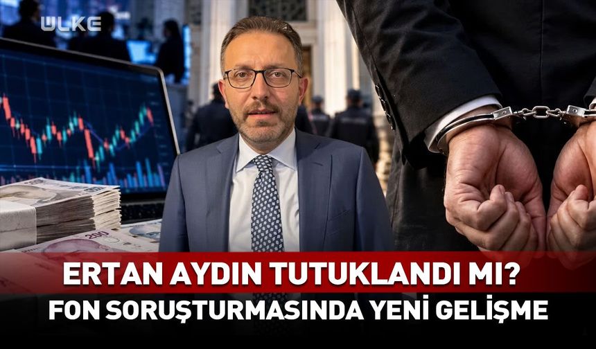 Ertan Aydın tutuklandı mı? Fon soruşturmasında yeni gelişme