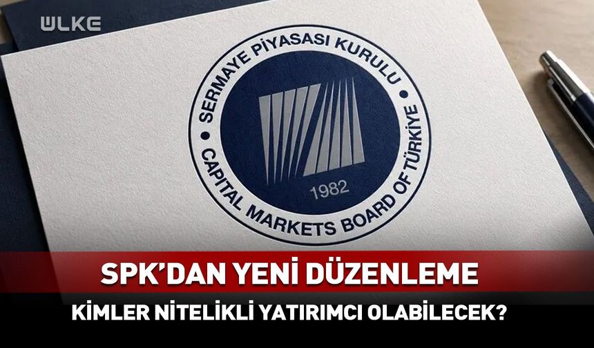 SPK’dan yeni düzenleme! Kimler nitelikli yatırımcı olabilecek?