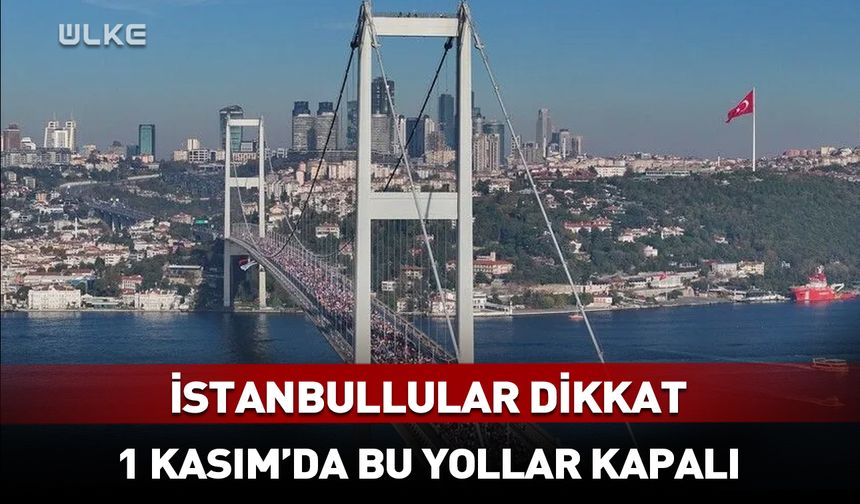 İstanbullular dikkat! Yarın bu yollar trafiğe kapatılacak