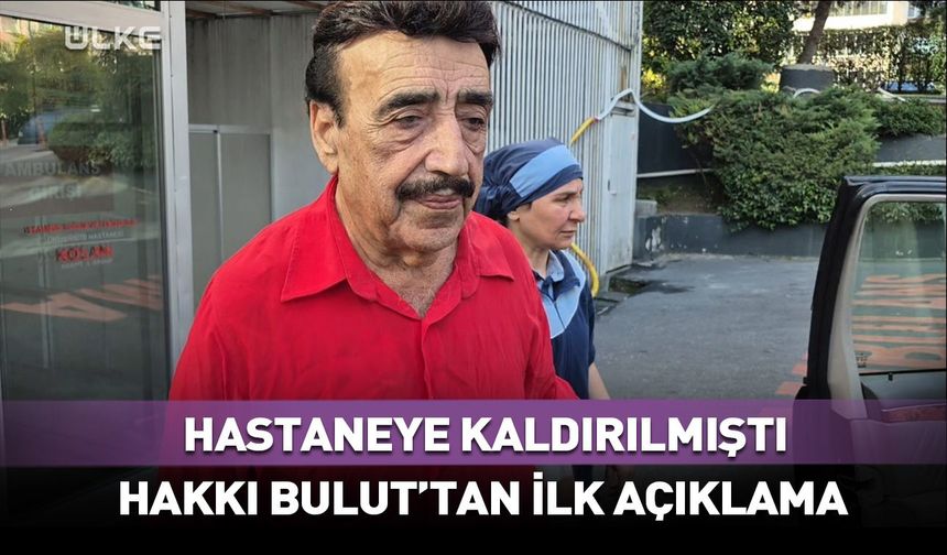 Taburcu edilen Hakkı Bulut'tan ilk açıklama