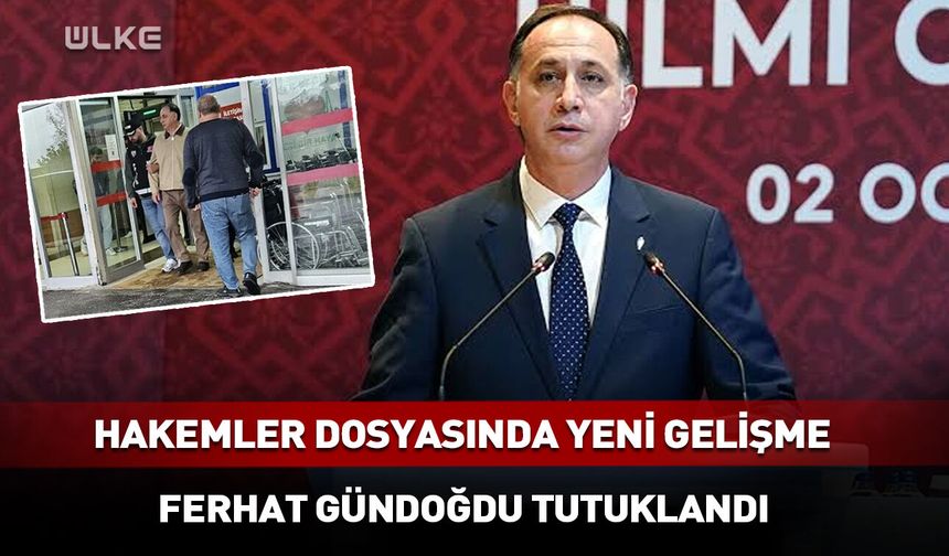 MHK Başkanı Ferhat Gündoğdu tutuklandı!