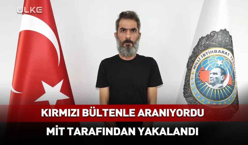 Kırmızı bültenle aranıyordu MİT yakaladı