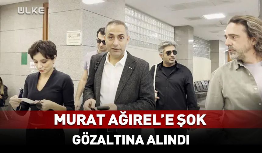 Fon soruşturması kapsamında Murat Ağırel gözaltına alındı!