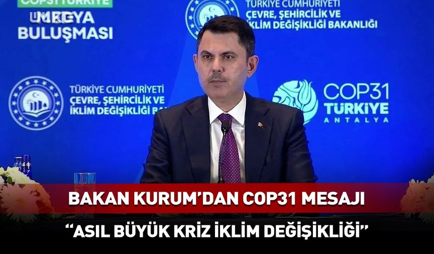 Bakan Kurum: "Asıl büyük kriz iklim değişikliği"