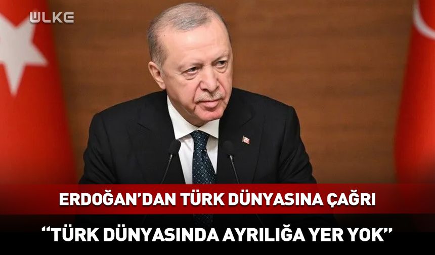 Cumhurbaşkanı Erdoğan: "Türk dünyasında ayrılığa yer yoktur"