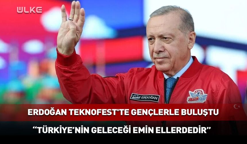 Cumhurbaşkanı Erdoğan: Türkiye’nin geleceği emin ellerdedir
