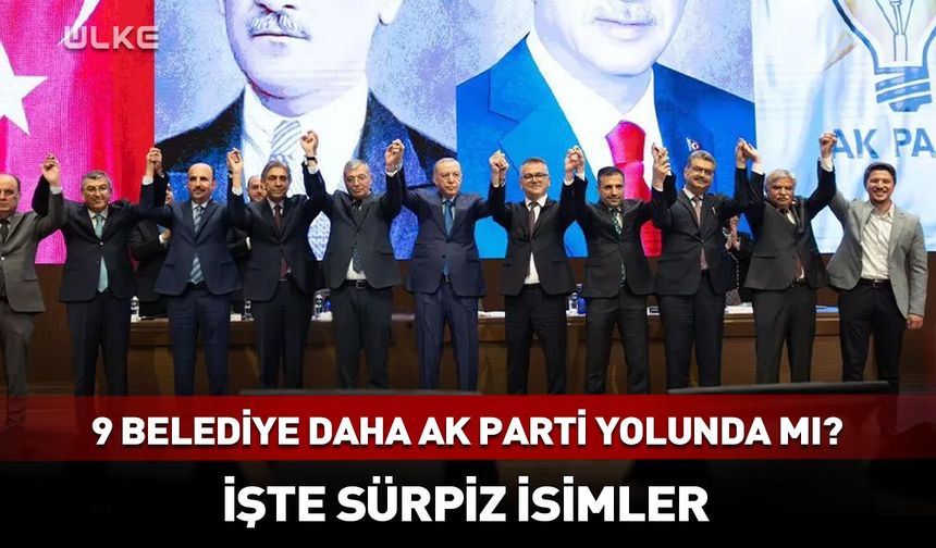 9 belediye daha AK Parti'ye mi katılıyor? Sürpriz gelişme