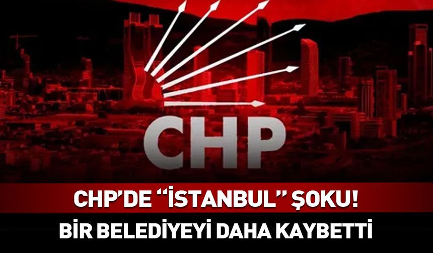 CHP İstanbul'da bir belediyeyi daha kaybetti