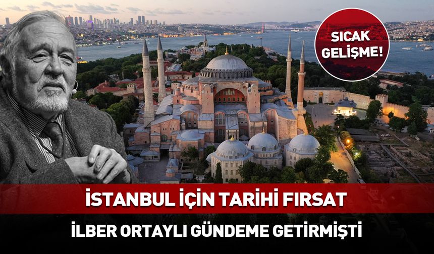 İstanbul için tarihi fırsat! İlber Ortaylı dile getirmişti