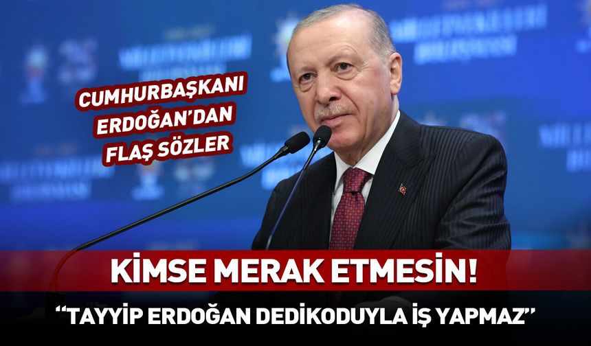 "Kimse merak etmesin Tayyip Erdoğan dedikoduyla iş yapmaz!"