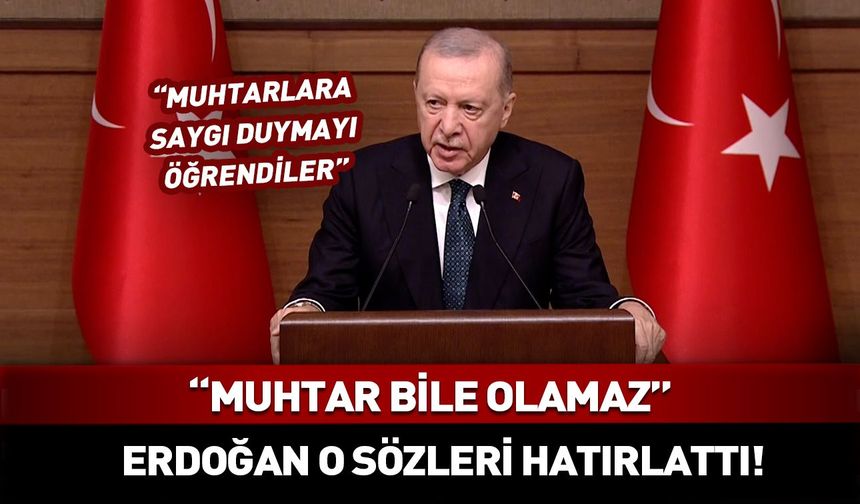 Cumhurbaşkanı Erdoğan "Muhtar bile olamaz" sözlerini hatırlattı!