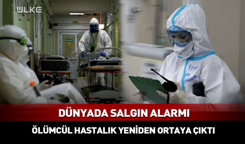 Dünyada salgın alarmı: Ölümcül hastalık yeniden ortaya çıktı
