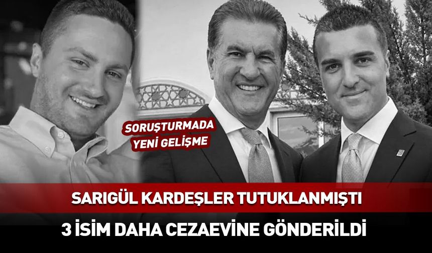 Sarıgül kardeşler tutuklanmıştı! 3 isim daha cezaevine gönderildi