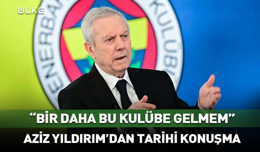 Bir daha bu kulübe gelmem! Aziz Yıldırım'dan tarihi konuşma