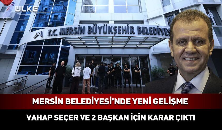 Mersin Belediye Başkanı Vahap Seçer Tutuklandı!